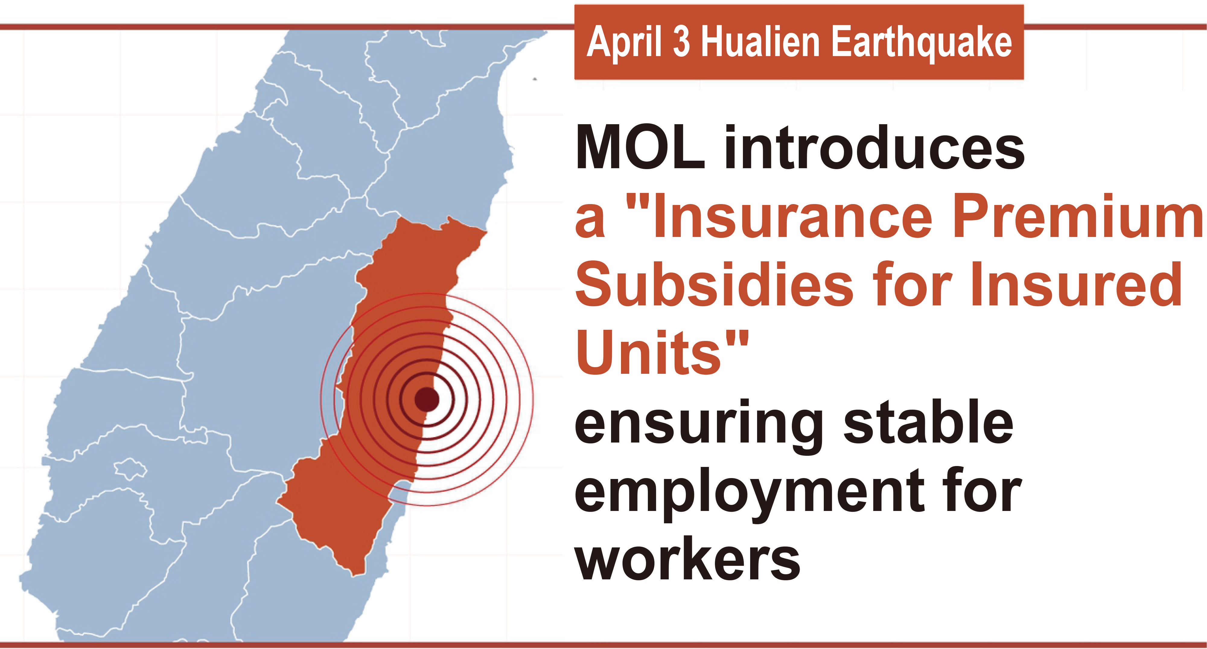 To Promote the Stable Employment of Workers, the MOL Offers Insurance Premium Subsidies for Industry Establishments Affected by the April 3 Earthquake in Hualien County